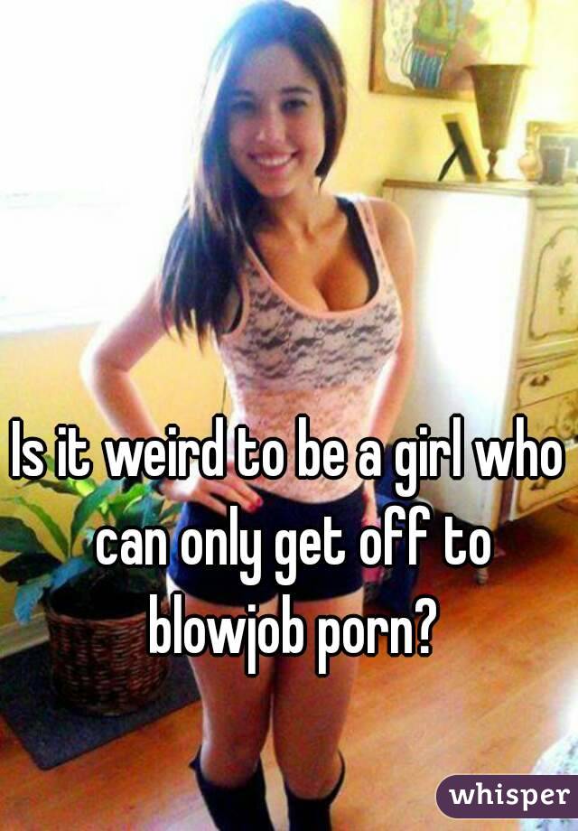 Weird blowjob